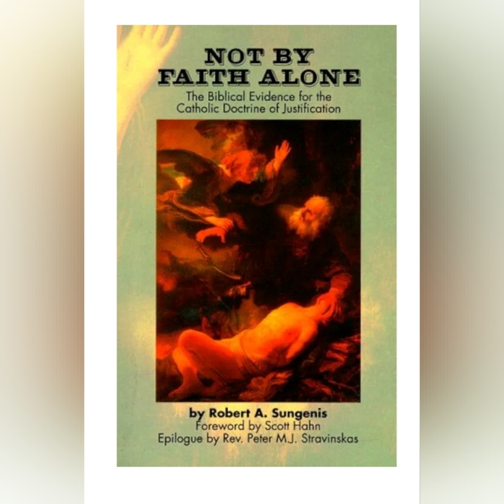 ✠︎ Not by Faith Alone by Robert A. Sungenis